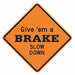 Give em a Brake Slow Down Sign 30 x30 